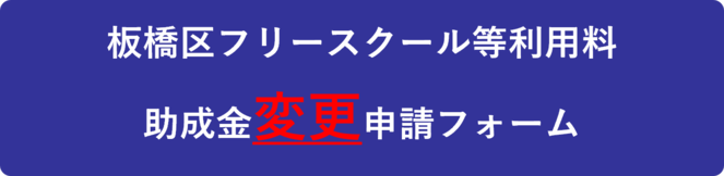 板橋区フリースクール等利用料助成金変更承認申請兼請求フォーム（外部リンク）